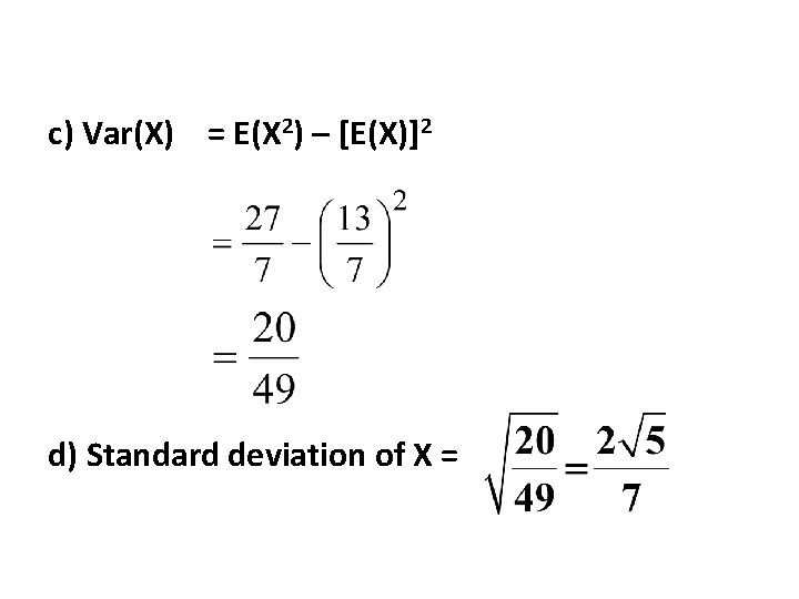c) Var(X) = E(X 2) – [E(X)]2 d) Standard deviation of X = 