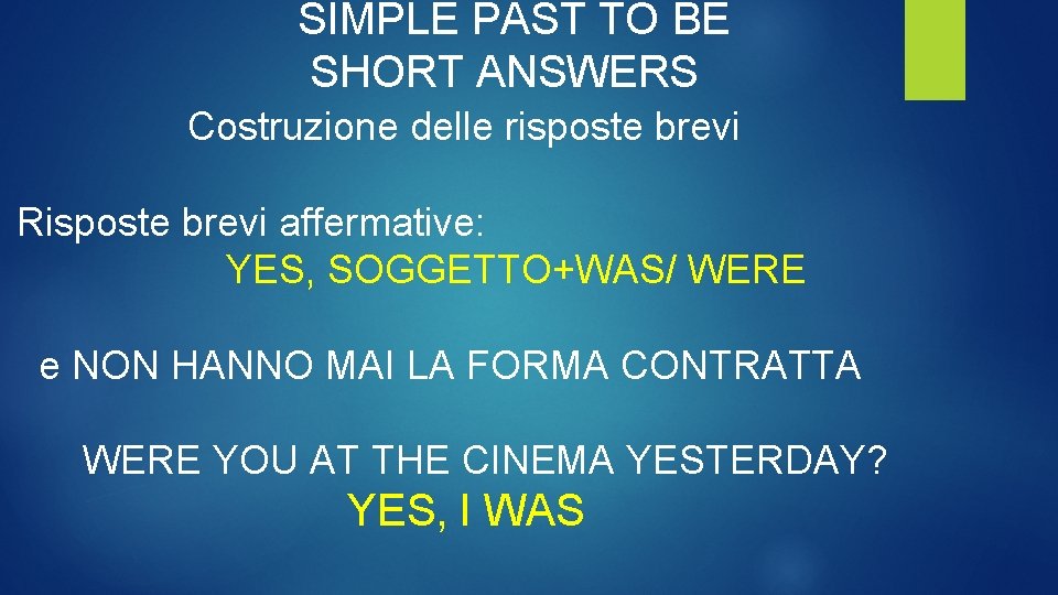 SIMPLE PAST TO BE SHORT ANSWERS Costruzione delle risposte brevi Risposte brevi affermative: YES,