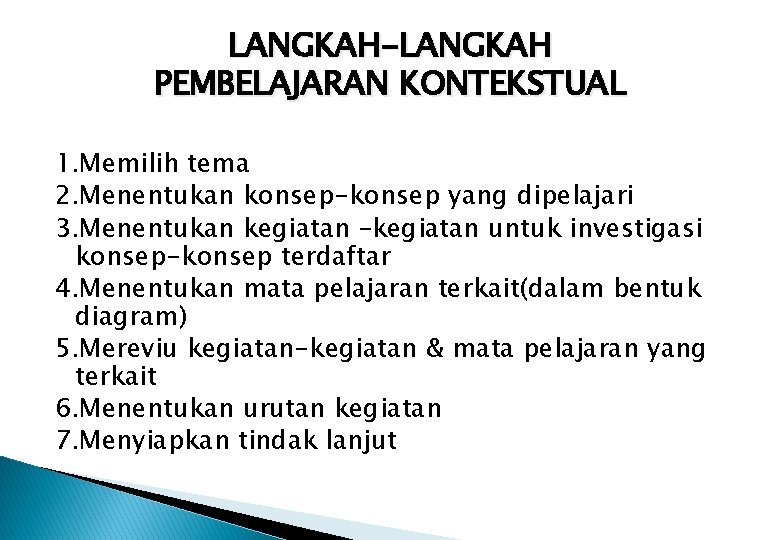 LANGKAH-LANGKAH PEMBELAJARAN KONTEKSTUAL 1. Memilih tema 2. Menentukan konsep-konsep yang dipelajari 3. Menentukan kegiatan