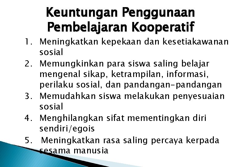 Keuntungan Penggunaan Pembelajaran Kooperatif 1. Meningkatkan kepekaan dan kesetiakawanan sosial 2. Memungkinkan para siswa