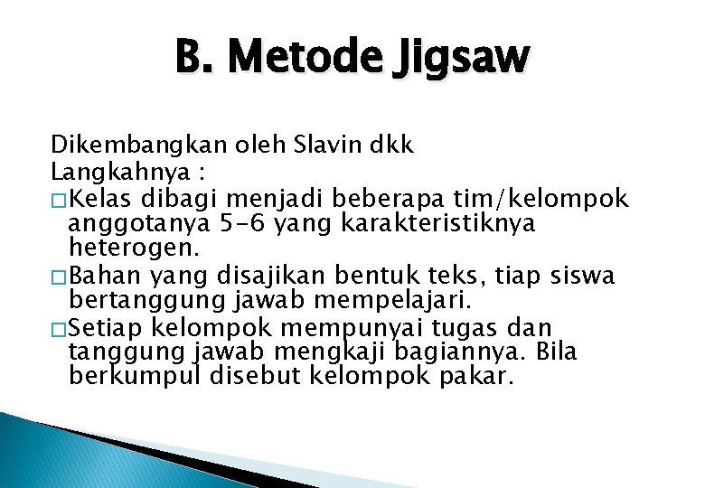 B. Metode Jigsaw Dikembangkan oleh Slavin dkk Langkahnya : � Kelas dibagi menjadi beberapa
