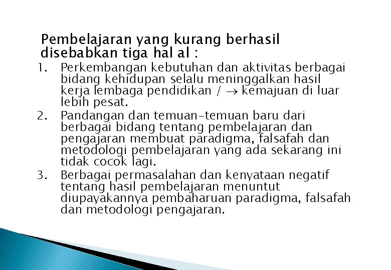 Pembelajaran yang kurang berhasil disebabkan tiga hal al : 1. 2. 3. Perkembangan kebutuhan