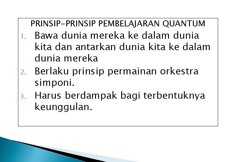 PRINSIP-PRINSIP PEMBELAJARAN QUANTUM 1. 2. 3. Bawa dunia mereka ke dalam dunia kita dan