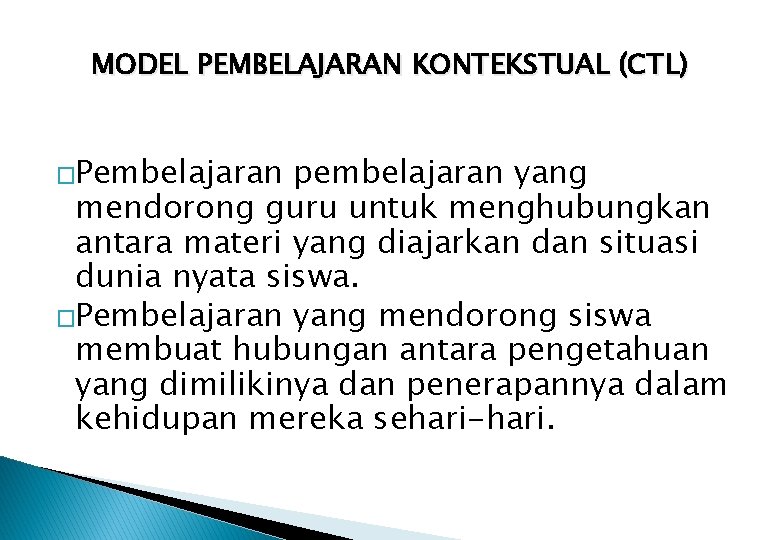 MODEL PEMBELAJARAN KONTEKSTUAL (CTL) �Pembelajaran pembelajaran yang mendorong guru untuk menghubungkan antara materi yang