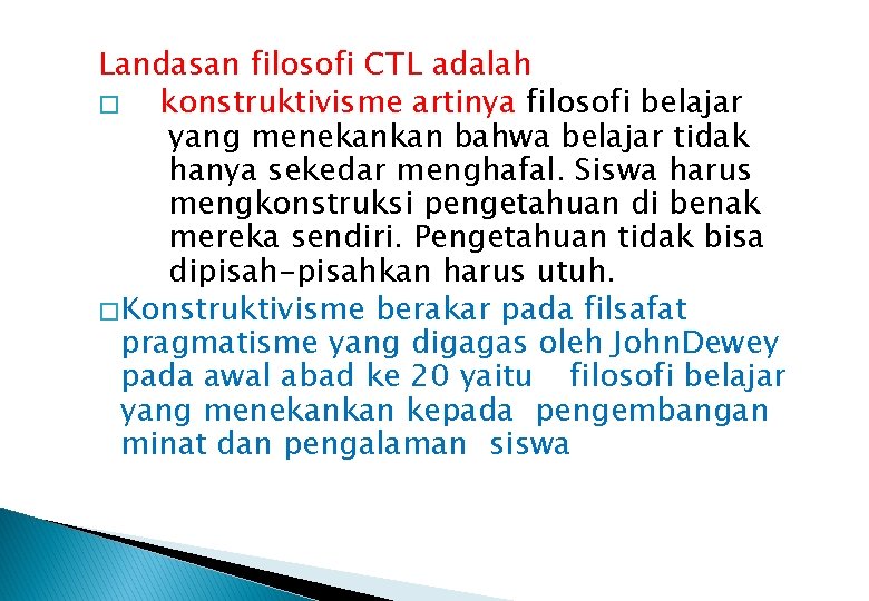 Landasan filosofi CTL adalah � konstruktivisme artinya filosofi belajar yang menekankan bahwa belajar tidak