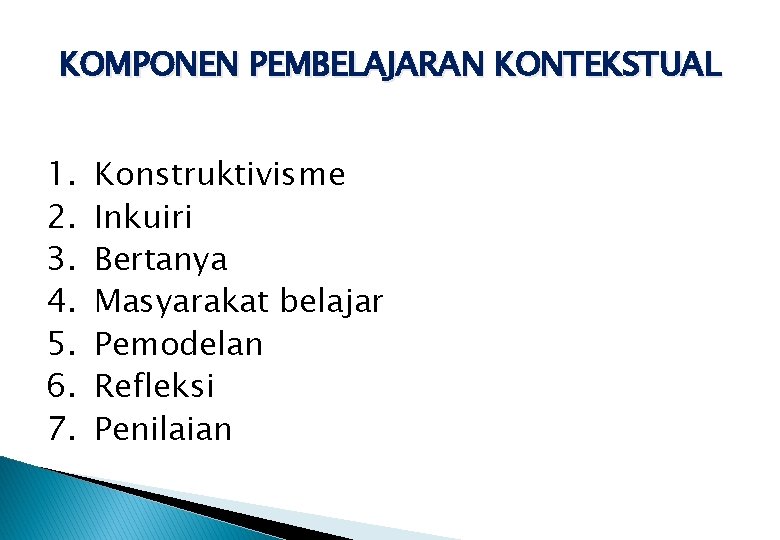 KOMPONEN PEMBELAJARAN KONTEKSTUAL 1. 2. 3. 4. 5. 6. 7. Konstruktivisme Inkuiri Bertanya Masyarakat