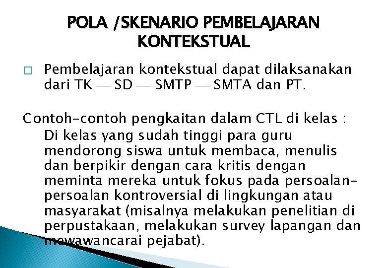 POLA /SKENARIO PEMBELAJARAN KONTEKSTUAL � Pembelajaran kontekstual dapat dilaksanakan dari TK SD SMTP SMTA