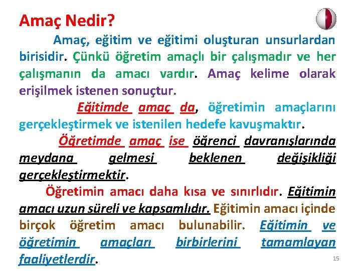 Amaç Nedir? Amaç, eğitim ve eğitimi oluşturan unsurlardan birisidir. Çünkü öğretim amaçlı bir çalışmadır