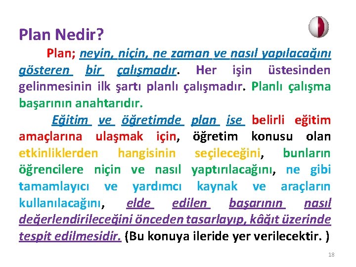 Plan Nedir? Plan; neyin, niçin, ne zaman ve nasıl yapılacağını gösteren bir çalışmadır. Her