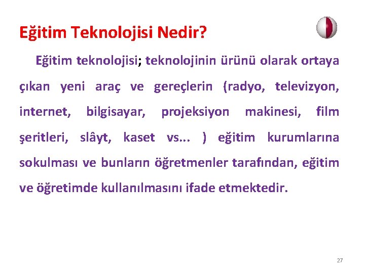 Eğitim Teknolojisi Nedir? Eğitim teknolojisi; teknolojinin ürünü olarak ortaya çıkan yeni araç ve gereçlerin