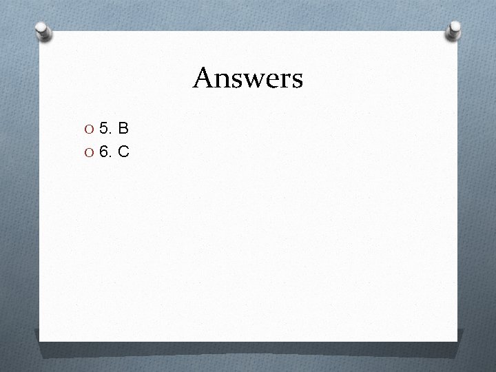 Answers O 5. B O 6. C 
