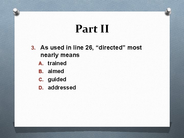 Part II 3. As used in line 26, “directed” most nearly means A. trained