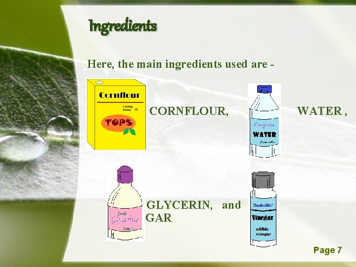 Ingredients Here, the main ingredients used are - CORNFLOUR, CORNFLOUR WATER , GLYCERIN, GLYCERIN