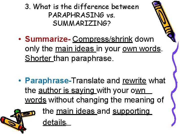 3. What is the difference between PARAPHRASING vs. SUMMARIZING? • Summarize- Compress/shrink down only