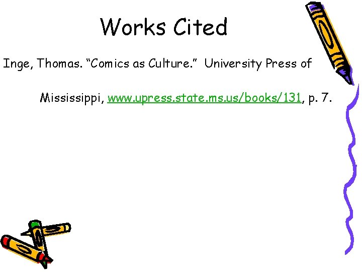 Works Cited Inge, Thomas. “Comics as Culture. ” University Press of Mississippi, www. upress.