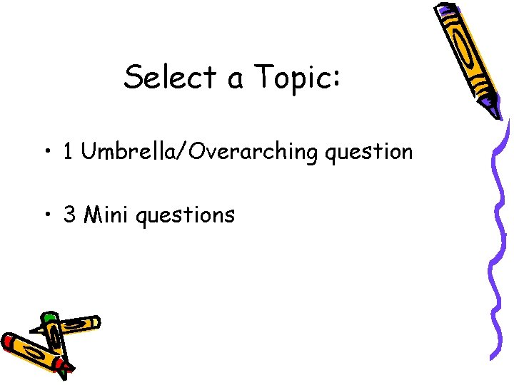 Select a Topic: • 1 Umbrella/Overarching question • 3 Mini questions 