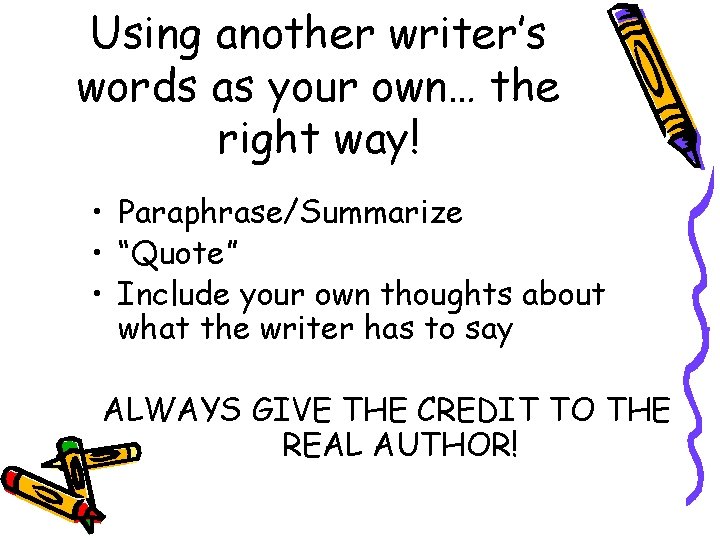 Using another writer’s words as your own… the right way! • Paraphrase/Summarize • “Quote”