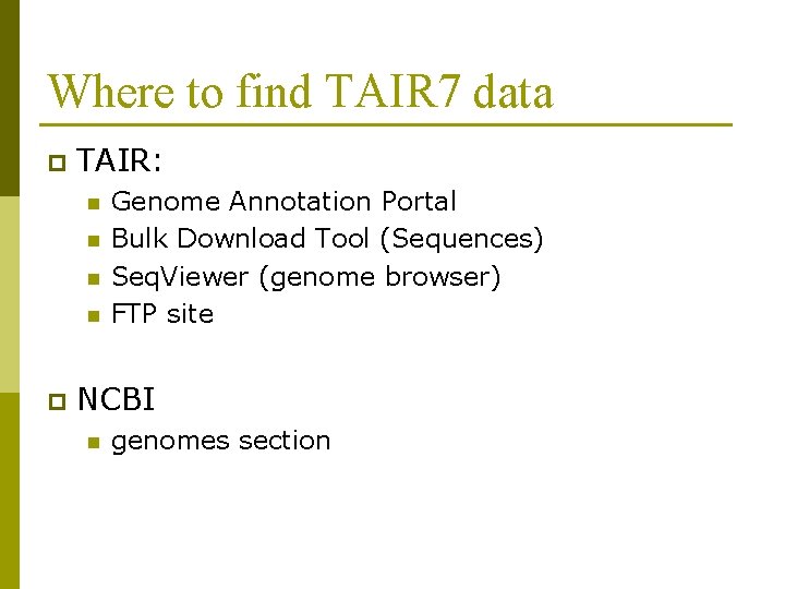 Where to find TAIR 7 data p TAIR: n n p Genome Annotation Portal