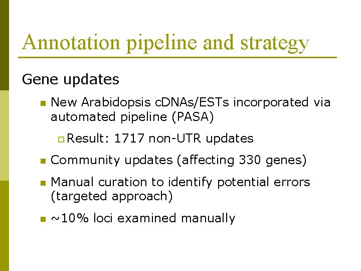 Annotation pipeline and strategy Gene updates n New Arabidopsis c. DNAs/ESTs incorporated via automated