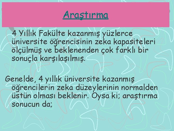 Araştırma 4 Yıllık Fakülte kazanmış yüzlerce üniversite öğrencisinin zeka kapasiteleri ölçülmüş ve beklenenden çok