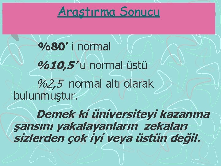 Araştırma Sonucu %80’ i normal %10, 5’ u normal üstü %2, 5 normal altı