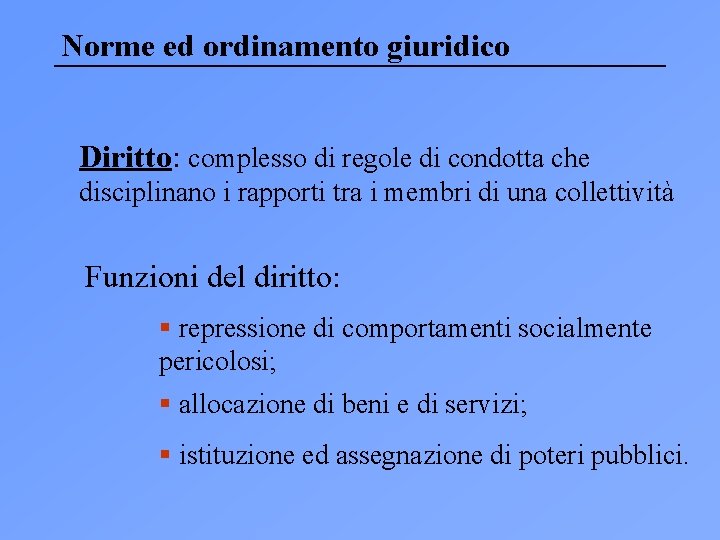 Norme ed ordinamento giuridico Diritto: complesso di regole di condotta che disciplinano i rapporti