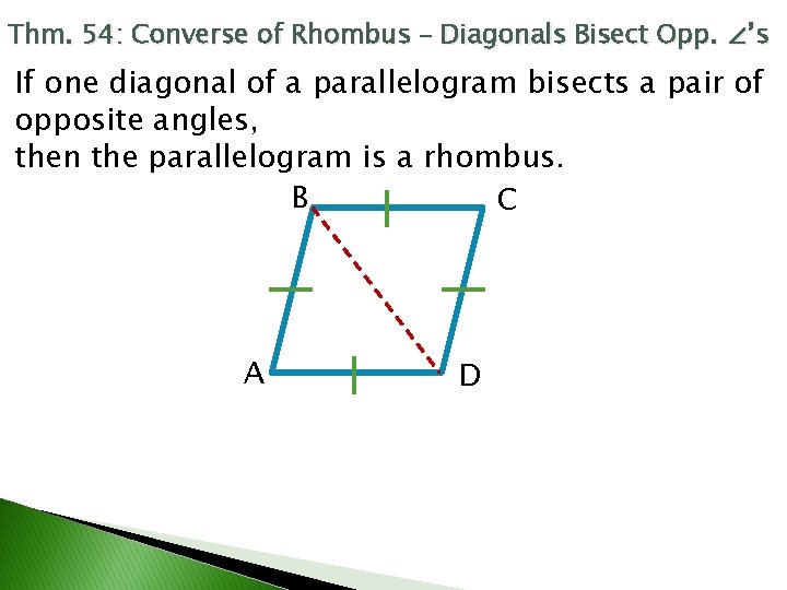 Thm. 54: Converse of Rhombus – Diagonals Bisect Opp. ∠’s If one diagonal of