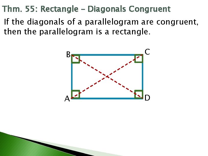 Thm. 55: Rectangle – Diagonals Congruent If the diagonals of a parallelogram are congruent,