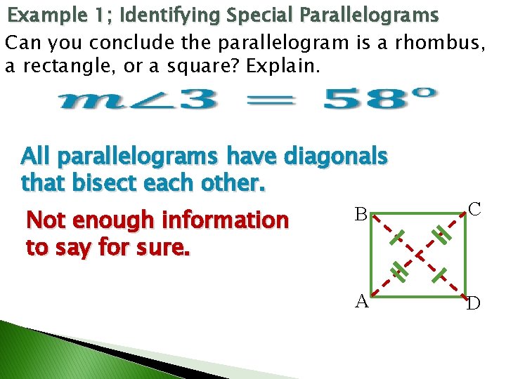 Example 1; Identifying Special Parallelograms Can you conclude the parallelogram is a rhombus, a