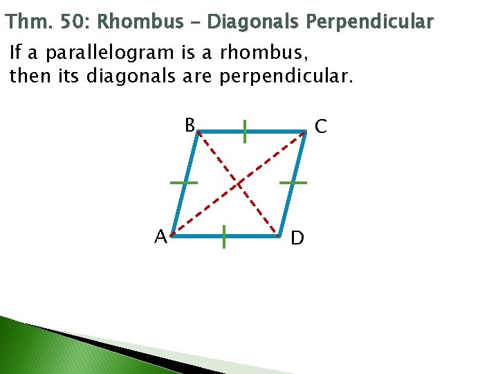 Thm. 50: Rhombus – Diagonals Perpendicular If a parallelogram is a rhombus, then its