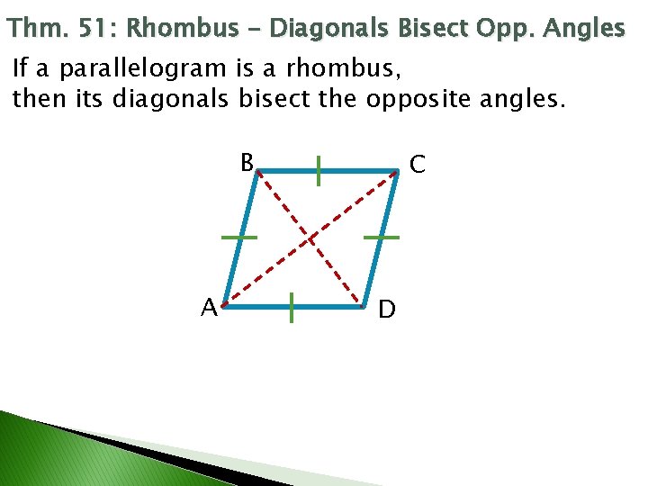 Thm. 51: Rhombus – Diagonals Bisect Opp. Angles If a parallelogram is a rhombus,