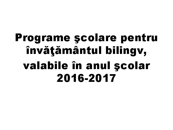 Programe şcolare pentru învăţământul bilingv, valabile în anul şcolar 2016 -2017 