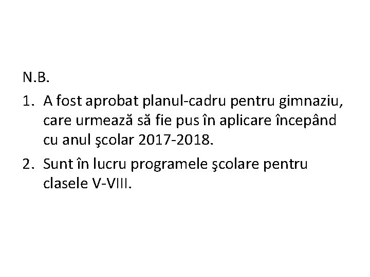 N. B. 1. A fost aprobat planul-cadru pentru gimnaziu, care urmează să fie pus