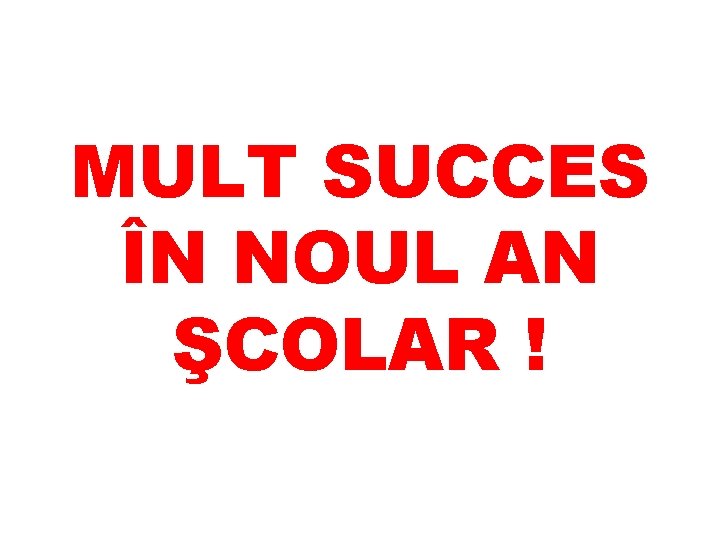 MULT SUCCES ÎN NOUL AN ŞCOLAR ! 