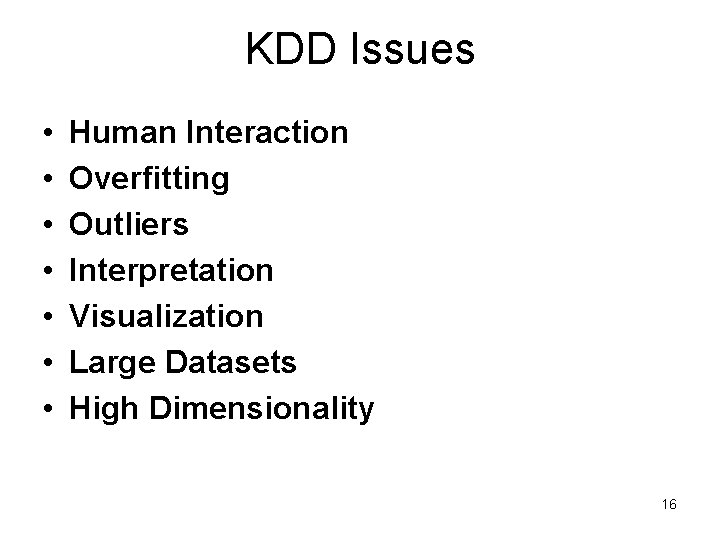 KDD Issues • • Human Interaction Overfitting Outliers Interpretation Visualization Large Datasets High Dimensionality KDD Issues • • Human Interaction Overfitting Outliers Interpretation Visualization Large Datasets High Dimensionality