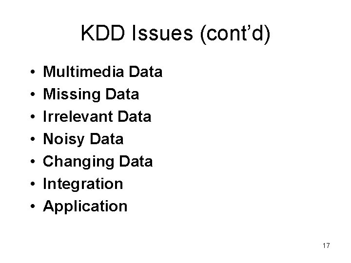 KDD Issues (cont’d) • • Multimedia Data Missing Data Irrelevant Data Noisy Data Changing KDD Issues (cont’d) • • Multimedia Data Missing Data Irrelevant Data Noisy Data Changing