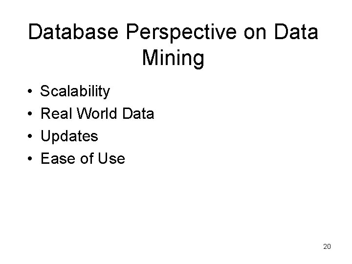 Database Perspective on Data Mining • • Scalability Real World Data Updates Ease of Database Perspective on Data Mining • • Scalability Real World Data Updates Ease of