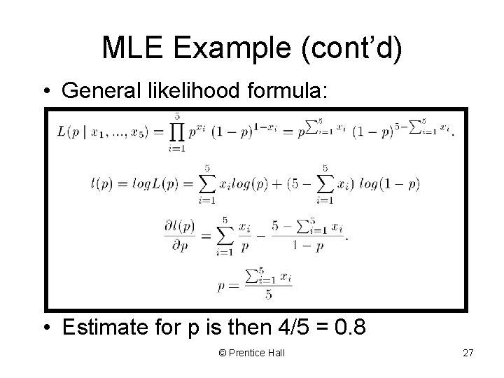 MLE Example (cont’d) • General likelihood formula: • Estimate for p is then 4/5 MLE Example (cont’d) • General likelihood formula: • Estimate for p is then 4/5