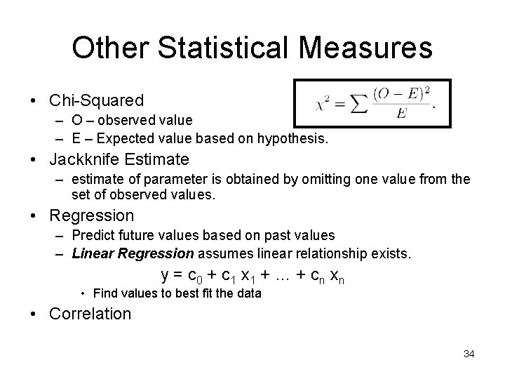 Other Statistical Measures • Chi-Squared – O – observed value – Expected value based Other Statistical Measures • Chi-Squared – O – observed value – Expected value based