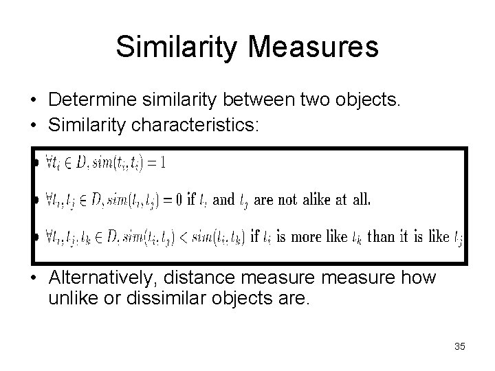 Similarity Measures • Determine similarity between two objects. • Similarity characteristics: • Alternatively, distance Similarity Measures • Determine similarity between two objects. • Similarity characteristics: • Alternatively, distance