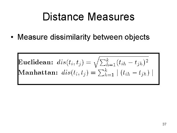 Distance Measures • Measure dissimilarity between objects 37 Distance Measures • Measure dissimilarity between objects 37