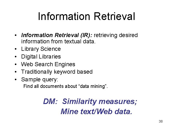 Information Retrieval • Information Retrieval (IR): retrieving desired information from textual data. • Library Information Retrieval • Information Retrieval (IR): retrieving desired information from textual data. • Library