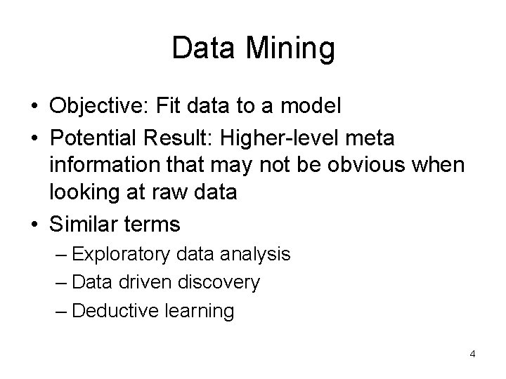 Data Mining • Objective: Fit data to a model • Potential Result: Higher-level meta Data Mining • Objective: Fit data to a model • Potential Result: Higher-level meta