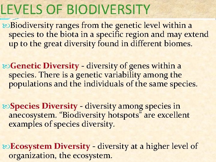 LEVELS OF BIODIVERSITY Biodiversity ranges from the genetic level within a species to the