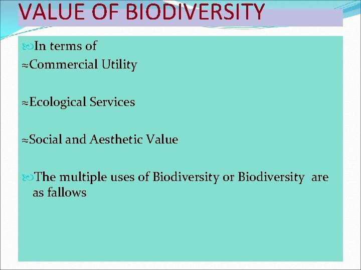 VALUE OF BIODIVERSITY In terms of ≈Commercial Utility ≈Ecological Services ≈Social and Aesthetic Value