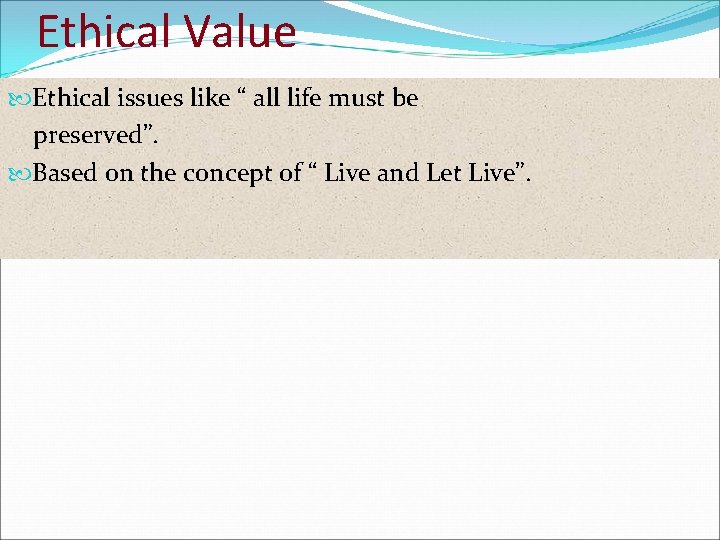 Ethical Value Ethical issues like “ all life must be preserved”. Based on the