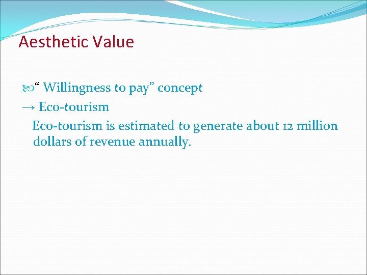 Aesthetic Value “ Willingness to pay” concept → Eco-tourism is estimated to generate about