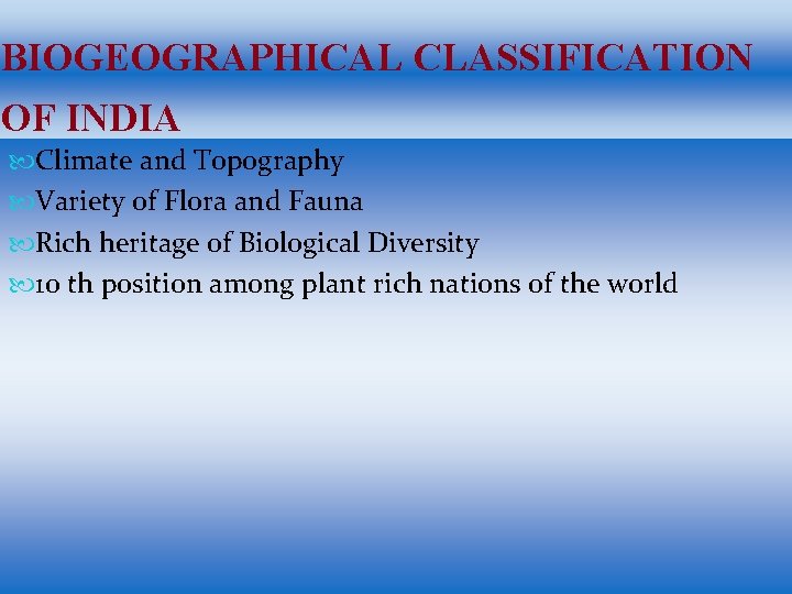 BIOGEOGRAPHICAL CLASSIFICATION OF INDIA Climate and Topography Variety of Flora and Fauna Rich heritage