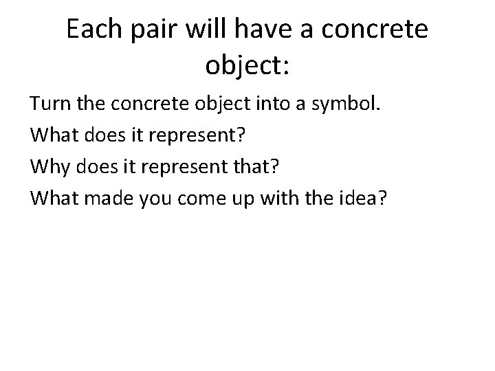 Each pair will have a concrete object: Turn the concrete object into a symbol.