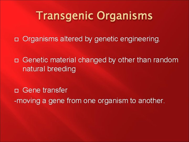 Transgenic Organisms altered by genetic engineering. Genetic material changed by other than random natural